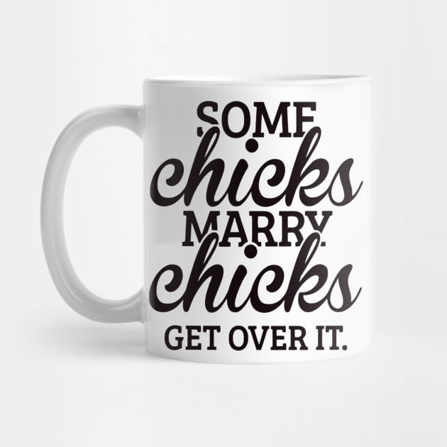 Some Chicks Marry Chicks Get Over It by Ramateeshop